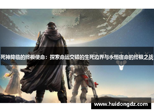 死神降临的终极使命：探索命运交错的生死边界与永恒宿命的终极之战